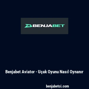 Benjabet Aviator - Uçak Oyunu Nasıl Oynanır